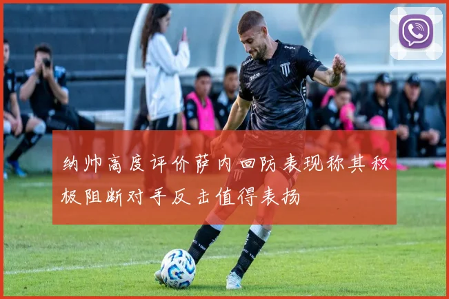纳帅高度评价萨内回防表现称其积极阻断对手反击值得表扬